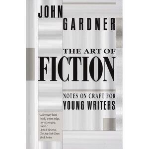 The Art of Fiction: Notes on Craft for Young Writers -- John Gardner